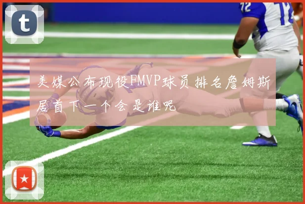 美媒公布现役FMVP球员排名詹姆斯居首下一个会是谁呢
